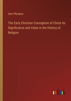 Paperback The Early Christian Conception of Christ Its Significance and Value in the History of Religion Book
