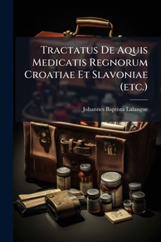 Paperback Tractatus De Aquis Medicatis Regnorum Croatiae Et Slavoniae (etc.) Book