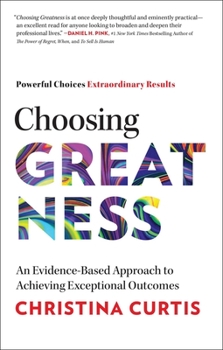 Hardcover Choosing Greatness: An Evidence-Based Approach to Achieving Exceptional Outcomes Book