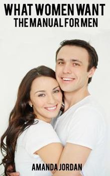 What Women Want: The Manual for Men
