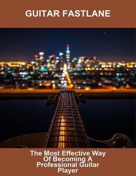 Paperback Guitar Fastlane: The Most Effective Way Of Becoming A Professional Guitar Player Book
