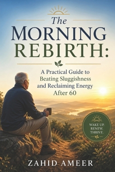 The Morning Rebirth: A Practical Guide to Beating Sluggishness and Reclaiming Energy After 60