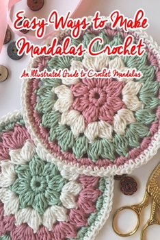 Paperback Easy Ways to Make Mandalas Crochet: An Illustrated Guide to Crochet Mandalas Book