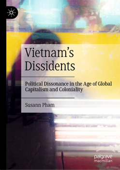 Hardcover Vietnam's Dissidents: Political Dissonance in the Age of Global Capitalism and Coloniality Book