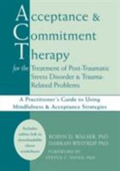 Hardcover Acceptance and Commitment Therapy for the Treatment of Post-Traumatic Stress Disorder & Trauma-Related Problems: A Practitioner's Guide to Using Mindf Book