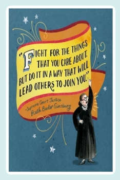 "FIGHT FOR THE THINGS THAT YOU CARE ABOUT. BUT DO IT IN A WAY THAT WILL LEAD OTHERS TO JOIN YOU." -Supreme Court Justice Ruth Bader Ginsburg: Lined ... Soft Cover, 6X9 Journal for women men teens