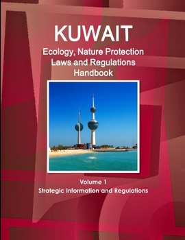 Kuwait Ecology, Nature Protection Laws and Regulations Handbook Volume 1 Strategic Information and Regulations