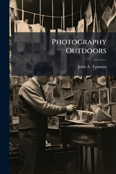 Paperback Photography Outdoors: Practical Suggestions in Simple Language, Telling the Beginner about the Equipment Required, the Choice and Treatment of Many Ki Book
