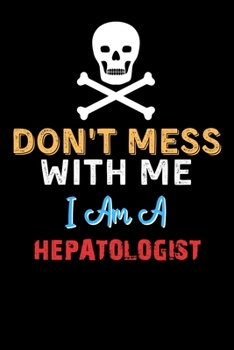 Paperback Don't Mess With Me I Am A HEPATOLOGIST - Funny HEPATOLOGIST Notebook And Journal Gift Ideas: Lined Notebook / Journal Gift, 120 Pages, 6x9, Soft Cover Book