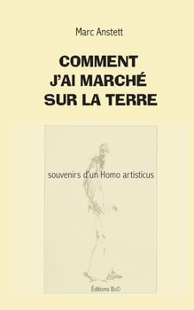 Paperback Comment j'ai marché sur la terre: Souvenirs d'un Homo artisticus [French] Book