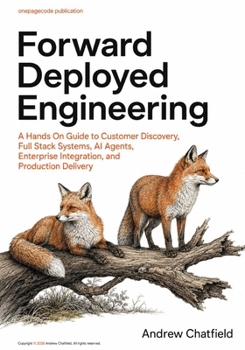 Paperback Forward Deployed Engineering: A Hands On Guide to Customer Discovery, Full Stack Systems, AI Agents, Enterprise Integration, and Production Delivery Book