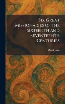Hardcover Six Great Missionaries of the Sixteenth and Seventeenth Centuries Book