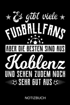 Es gibt viele Fußballfans aber die besten sind aus Koblenz und sehen zudem noch sehr gut aus: A5 Notizbuch | Liniert 120 Seiten | ... | Muttertag | Namenstag (German Edition)