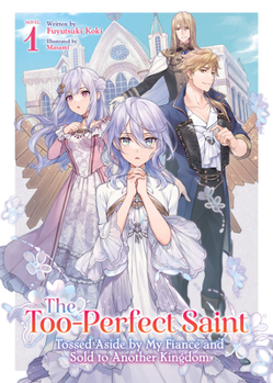Paperback The Too-Perfect Saint: Tossed Aside by My Fiancé and Sold to Another Kingdom (Light Novel) Vol. 1 Book