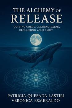 Paperback The ALCHEMY of RELEASE: CUTTING CORDS, CLEARING KARMA, RECLAIMING YOUR LIGHT Book