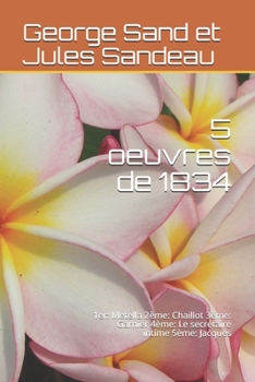 5 oeuvres de 1834: 1er: Metella 2ème: Chaillot 3ème: Garnier 4ème: Le secrétaire intime 5ème: Jacques (French Edition)