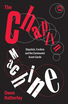 Hardcover The Chaplin Machine: Slapstick, Fordism and the International Communist Avant-Garde Book