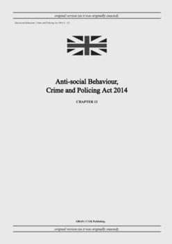 Paperback Anti-social Behaviour, Crime and Policing Act 2014 (c. 12) Book