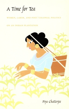 A Time for Tea: Women, Labor, and Post/Colonial Politics on an Indian Plantation - Book  of the a John Hope Franklin Center Book