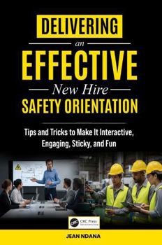 Paperback Delivering an Effective New Hire Safety Orientation: Tips and Tricks to Make It Engaging, Interactive, Sticky and Fun Book