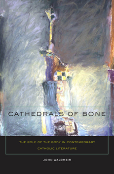 Hardcover Cathedrals of Bone: The Role of the Body in Contemporary Catholic Literature Book