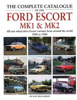 The Complete Catalogue of the Ford Escort Mk1 & Mk2: All rear-wheel drive Escort variants from around the world, 1968-1980