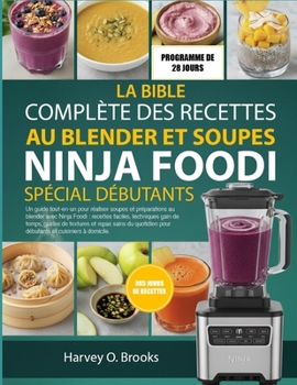 LA BIBLE COMPLÈTE DES RECETTES AU BLENDER ET SOUPES NINJA FOODI SPÉCIAL DÉBUTANTS: Un guide tout-en-un pour réaliser soupes et préparations au blender ... de textures et repas sains