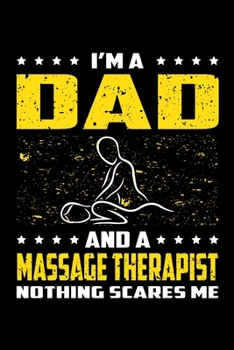 I'm A Dad And A Massage Therapist Nothing Scares Me: Birthday, Retirement, Appreciation, Fathers Day Special Gift, Lined Notebook, 6 x 9 , 120 Pages