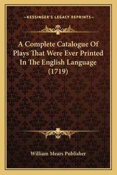 Paperback A Complete Catalogue Of Plays That Were Ever Printed In The English Language (1719) Book