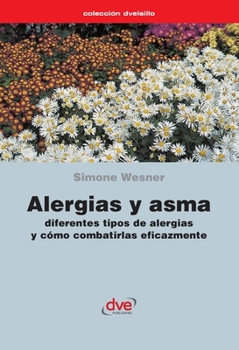 Alergias y asma. Diferentes tipos de alergias y cómo combatirlas eficazmente (Spanish Edition)