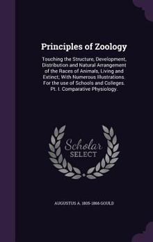 Hardcover Principles of Zoology: Touching the Structure, Development, Distribution and Natural Arrangement of the Races of Animals, Living and Extinct; Book