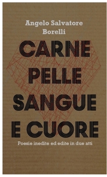 Paperback Carne Pelle Sangue e Cuore: Poesie inedite ed edite in due atti [Italian] Book