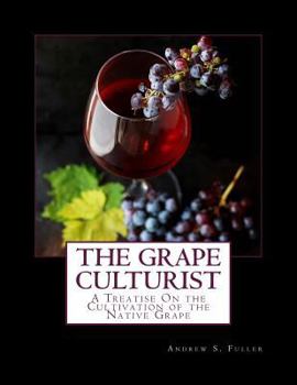 Paperback The Grape Culturist: A Treatise On the Cultivation of the Native Grape Book