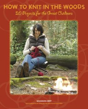 Paperback How to Knit in the Woods: 20 Projects for the Great Outdoors Book