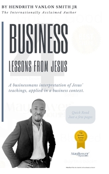 4 Business Lessons From Jesus: A businessmans interpretation of Jesus' teachings, applied in a business context.