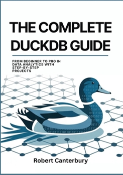 Paperback The Complete Duckdb Guide: From Beginner to Pro in Data Analytics with Step-by-Step Projects Book