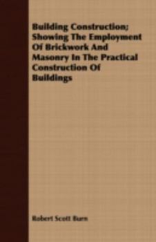 Paperback Building Construction; Showing The Employment Of Brickwork And Masonry In The Practical Construction Of Buildings Book