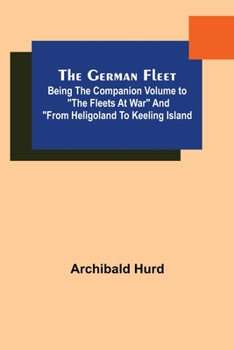 Paperback The German Fleet; Being The Companion Volume to "The Fleets At War" and "From Heligoland To Keeling Island Book