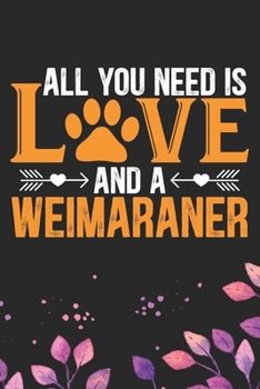 All You Need Is Love and A Weimaraner: Cool Weimaraner Dog Journal Notebook - Weimaraner Puppy Lover Gifts – Funny Weimaraner Dog Notebook - ... Dad & Mom Gifts. 6 x 9 in 120 pages
