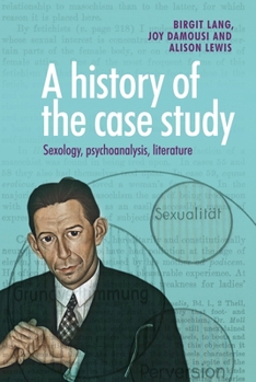 Hardcover A History of the Case Study: Sexology, Psychoanalysis, Literature Book