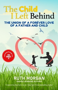 THE CHILD I LEFT BEHIND: The Union of a Forever Love of a Father and Child