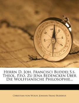 Paperback Herrn D. Joh. Francisci Buddei S.S. Theol. P.P.O. Zu Jena Bedencken Uber Die Wolffianische Philosophie... [German] Book