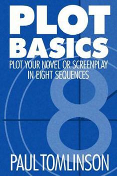 Paperback Plot Basics: Plot Your Novel or Screenplay in Eight Sequences Book