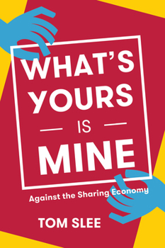 What's Yours is Mine: Against the Sharing Economy, 2nd Edition