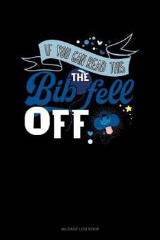 Paperback If You Can Read This the Bib Fell Off: Mileage Log Book