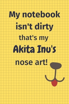 My Notebook Isn't Dirty That's My Akita Inu's Nose Art: For Akita Inu Dog Fans