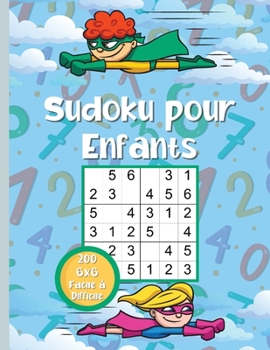 Sudoku pour Enfants: 200 grilles de sudoku tr�s faciles � difficiles pour les enfants intelligents 6x6 avec solutions.