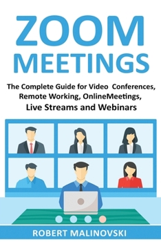 Paperback Zoom Meetings: The Complete Guide For Video Conferences, Remote Working, Online Meetings, Live Streams And Webinars Book