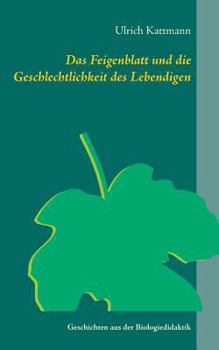 Paperback Das Feigenblatt und die Geschlechtlichkeit des Lebendigen: Geschichten aus der Biologiedidaktik [German] Book