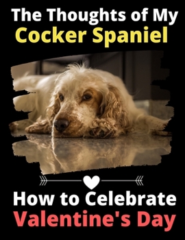 The Thoughts of My Cocker Spaniel: How to Celebrate Valentine's Day